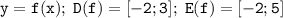 \tt \displaystyle y=f(x);\; D(f)=[-2;3];\; E(f)=[-2;5]