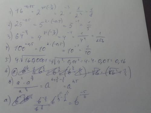 1)вычеслите а)16^-0.75 б)25^-0.5 в)64^-4/3 г)100^-0.5 д)4 корня из 16*0.0001 2) а)b^-1/3*b^1/2 б)a^2