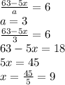 \frac{63-5x}{a}=6 \\ a=3 \\ \frac{63-5x}{3}=6 \\ 63-5x=18 \\ 5x=45 \\ x= \frac{45}{5} =9