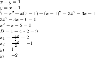 x-y=1\\&#10;y=x-1\\&#10;7=x^2+x(x-1)+(x-1)^2=3x^2-3x+1\\&#10;3x^2-3x-6=0\\&#10;x^2-x-2=0\\&#10;D=1+4*2=9\\&#10; x_{1} = \frac{1+3}{2} =2\\&#10; x_{2} = \frac{1-3}{2} =-1\\ y_{1}=1\\ y_{2}=-2