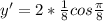 y'=2* \frac{1}{8} cos \frac{ \pi }{8}