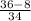 \frac{36-8}{34}