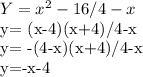 Y=x^2-16/4-x &#10;&#10;y= (x-4)(x+4)/4-x&#10;&#10;y= -(4-x)(x+4)/4-x&#10;&#10;y=-x-4