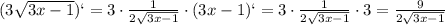 (3 \sqrt{3x-1})`=3\cdot \frac{1}{2 \sqrt{3x-1} } \cdot (3x-1)`= 3\cdot \frac{1}{2 \sqrt{3x-1} } \cdot 3=\frac{9}{2 \sqrt{3x-1} }