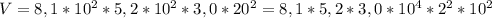 V=8,1*10^2*5,2*10^2*3,0*20^2=8,1*5,2*3,0*10^4*2^2*10^2