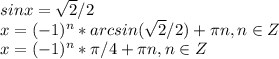 sinx= \sqrt{2}/2\\x=(-1)^n*arcsin( \sqrt{2}/2) + \pi n, n\in Z\\x=(-1)^n* \pi /4+ \pi n, n\in Z