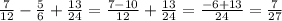 \frac{7}{12} - \frac{5}{6} + \frac{13}{24} = \frac{7-10}{12} + \frac{13}{24} = \frac{-6+13}{24} = \frac{7}{27}