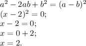 a^{2} -2ab+b^{2} =(a-b) ^{2} \\(x-2)^{2} =0;\\x-2=0;\\x=0+2;\\x=2.