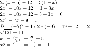 \\ 2x(x-5)-12=3(1-x) \\ 2x^2-10x-12=3-3x \\ 2x^2-10x-12-3+3x=0 \\ 2x^2-7x-9=0 \\ D=(-7)^2-4*2*(-9)=49+72=121 \\ \sqrt{121}=11 \\ x1= \frac{7+11}{2*2 }= \frac{20}{4}= 5 \\ x2= \frac{7-11}{4}=- \frac{4}{4}=-1