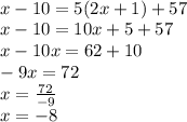 \\ x-10=5(2x+1)+57 \\ x-10=10x+5+57 \\ x-10x=62+10 \\ -9x=72 \\ x= \frac{72}{-9} \\ x=-8