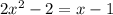 2x^{2}-2=x-1