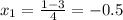 x_{1}= \frac{1-3}{4}=-0.5