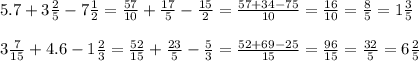 5.7+3 \frac{2}5} -7 \frac{1}{2}= \frac{57}{10} + \frac{17}5} - \frac{15}{2} = \frac{57+34-75}{10} = \frac{16}{10} = \frac{8}{5} =1 \frac{3}{5} \\&#10;\\3 \frac{7}{15} +4.6-1 \frac{2}{3}= \frac{52}{15} + \frac{23}{5} -\frac{5}{3}= \frac{52+69-25}{15} = \frac{96}{15} = \frac{32}{5} =6 \frac{2}{5}