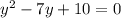 y^{2}-7y+10=0