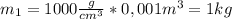 m_1=1000 \frac{g}{cm^3}*0,001m^3=1kg