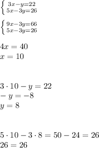 \left \{ {{3x-y=22} \atop {5x-3y=26}} \right. \\\\&#10; \left \{ {{9x-3y=66} \atop {5x-3y=26}} \right. \\\\&#10;4x=40\\&#10;x=10\\\\\\&#10;3 \cdot10-y=22\\&#10;-y=-8\\&#10;y=8\\\\\\&#10;5\cdot 10-3\cdot 8=50-24=26\\&#10;26=26