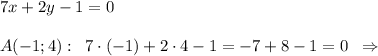 7x+2y-1=0\\\\A(-1;4):\; \; 7\cdot (-1)+2\cdot 4-1=-7+8-1=0\; \; \Rightarrow