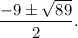 \dfrac{-9\pm \sqrt{89} }{2}.