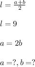 l= \frac{a+b}{2}\\\\l=9\\\\a=2b\\\\a=?, b=?