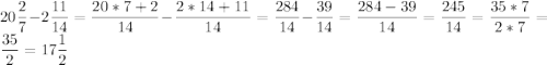 \displaystyle 20\frac{2}{7}-2\frac{11}{14}=\frac{20*7+2}{14}-\frac{2*14+11}{14} =\frac{284}{14}-\frac{39}{14}=\frac{284-39}{14}=\frac{245}{14}=\frac{35*7}{2*7}=\frac{35}{2}=17\frac{1}{2}