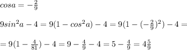 cosa=- \frac{2}{9} \\\\9sin^2a-4=9(1-cos^2a)-4=9(1-(- \frac{2}{9})^2)-4=\\\\=9(1- \frac{4}{81})-4=9- \frac{4}{9}-4=5- \frac{4}{9}=4 \frac{5}{9}