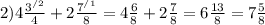 2)4 \frac{3^{/2} }{4} +2 \frac{7^{/1} }{8} =4 \frac{6}{8} +2 \frac{7}{8}=6 \frac{13}{8}=7 \frac{5}{8}