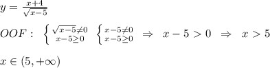 y= \frac{x+4}{\sqrt{x-5}} \\\\OOF:\; \; \left \{ {{\sqrt{x-5}\ne 0} \atop {x-5 \geq 0}} \right. \; \left \{ {{x-5\ne 0} \atop {x-5 \geq 0}} \right. \; \Rightarrow \; \; x-5\ \textgreater \ 0\; \; \Rightarrow \; \; x\ \textgreater \ 5\\\\x\in (5,+\infty )