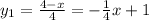 y_{1}= \frac{4-x}{4}=-\frac{1}{4}x+1