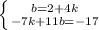 \left \{ {{b=2+4k} \atop {-7k+11b=-17}} \right.