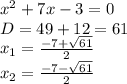 x^{2} +7x-3=0 \\ D= 49+12=61 \\ x_{1} = \frac{-7+ \sqrt{61} }{2} \\ x_{2} = \frac{-7- \sqrt{61} }{2}