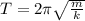 T = 2 \pi \sqrt{ \frac{m}{k} }