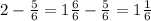 2- \frac{5}{6}=1 \frac{6}{6}-\frac{5}{6}=1 \frac{1}{6}