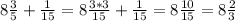 8 \frac{3}{5}+ \frac{1}{15}=8\frac{3*3}{15}+ \frac{1}{15}= 8 \frac{10}{15}= 8 \frac{2}{3}