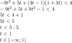 -9t^2+5t+(3t-1)(1+3t)\ \textless \ 4\\-9t^2+5t+9t^2-1\ \textless \ 4\\5t\ \textless \ 4+1\\5t\ \textless \ 5\\t\ \textless \ 5:5\\t\ \textless \ 1\\t\in(-\infty;1)