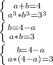 \left \{ a+b=4} \atop {a^3*b^3=3^3}} \right. \\ \left \{ b=4-a} \atop {a*b=3}} \right. \\ \left \{ b=4-a} \atop {a*(4-a)=3}} \right.