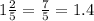 1 \frac{2}{5} = \frac{7}{5} =1.4