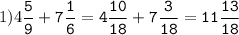 1)4\tt\displaystyle\frac{5}{9}+7\frac{1}{6}=4\frac{10}{18}+7\frac{3}{18}=11\frac{13}{18}