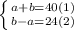 \left \{ {{a+b=40 (1)} \atop {b-a=24(2)}} \right.