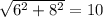 \sqrt{6^2 + 8^2} = 10