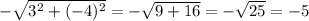 - \sqrt{3^2+(-4)^2 }=-\sqrt{9+16}=-\sqrt{25}=-5