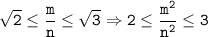 \tt \displaystyle \sqrt2 \le \frac{m}n \le \sqrt3 \Rightarrow 2\le \frac{m^2}{n^2} \le 3