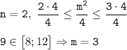 \tt \displaystyle n=2,\;\frac{2\cdot 4}4\le \frac{m^2}{4} \le \frac{3\cdot 4}4\\\\9\in \begin{bmatrix}8;12\end{bmatrix} \Rightarrow m=3