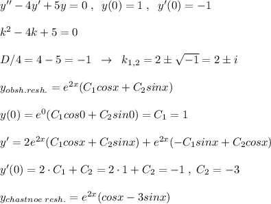 y''-4y'+5y=0\; ,\; \; y(0)=1\; ,\; \; y'(0)=-1\\\\k^2-4k+5=0\\\\D/4=4-5=-1\; \; \to \; \; k_{1,2}=2\pm \sqrt{-1}=2\pm i\\\\y_{obsh.resh.}=e^{2x}(C_1cosx+C_2sinx)\\\\y(0)=e^0(C_1cos0+C_2sin0)=C_1=1\\\\y'=2e^{2x}(C_1cosx+C_2sinx)+e^{2x}(-C_1sinx+C_2cosx)\\\\y'(0)=2\cdot C_1+C_2=2\cdot 1+C_2=-1\; ,\; C_2=-3\\\\y_{chastnoe\; resh.}=e^{2x}(cosx-3sinx)