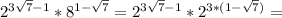 2^{3 \sqrt{7} -1}*8^{1- \sqrt{7}} = 2^{3 \sqrt{7} -1}*2^{3*(1- \sqrt{7})} =