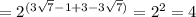 = 2^{(3 \sqrt{7} -1+ 3- 3\sqrt{7})} = 2^{2} = 4