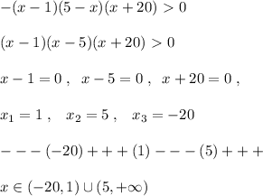 -(x-1)(5-x)(x+20)\ \textgreater \ 0\\\\(x-1)(x-5)(x+20)\ \textgreater \ 0\\\\x-1=0\; ,\; \; x-5=0\; ,\; \; x+20=0\; ,\\\\x_1=1\; ,\; \; \; x_2=5\; ,\; \; \; x_3=-20\\\\---(-20)+++(1)---(5)+++\\\\x\in (-20,1)\cup (5,+\infty )