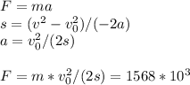 F = ma \\ s = (v^2-v_{0}^2)/(-2a) \\ a = v_{0}^2/(2s) \\ \\ F = m*v_{0}^2/(2s) = 1568 * 10^3