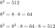 8^3=512\\\\8^2=8\cdot 8=64\\\\8^3=8^2\cdot 8=64\cdot 8=512