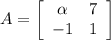 A = \left[\begin{array}{cc}\alpha&7\\-1&1\end{array}\right]