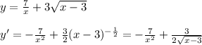 y= \frac{7}{x}+3 \sqrt{x-3} \\ \\ &#10;y'=- \frac{7}{x^2} + \frac{3}{2}(x-3)^{- \frac{1}{2}}=&#10;- \frac{7}{x^2} + \frac{3}{2 \sqrt{x-3} } \\